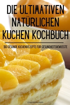 Paperback Die Ultimativen Natürlichen Kuchen Kochbuch [German] Book