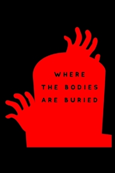 Paperback Where The Bodies Are Buried: Creepy Blank Lined Notebook To Shock People That See It! Book