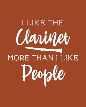 Paperback I Like the Clarinet More Than I Like People: Clarinet Gift for People Who Love Playing the Clarinet - Funny Saying on Cover for Musicians - Blank Line Book