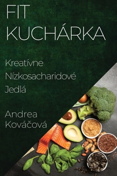 Paperback Fit Kuchárka: Kreatívne Nízkosacharidové Jedlá [Slovak] Book