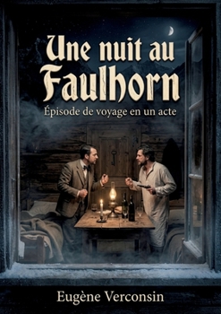 Une nuit au Faulhorn - Épisode de voyage en un acte: Une comédie en un acte d'Eugène Verconsin, tirée du recueil Saynètes et monologues, offrant un ... du XIXe siècle. (French Edition)
