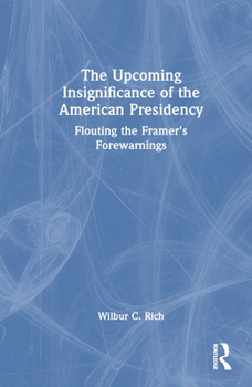 Hardcover The Upcoming Insignificance of the American Presidency: Flouting the Framer's Forewarnings Book