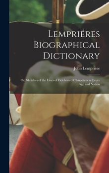 Hardcover Lempriéres Biographical Dictionary: or, Sketches of the Lives of Celebrated Characters in Every Age and Nation Book