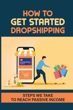 Paperback How To Get Started Dropshipping: Steps We Take To Reach Passive Income: Dropshipping Center Book