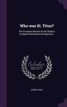 Hardcover Who was St. Titus?: The Scripture Notices on the Subject Compared With Received Opinions.. Book