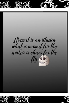 Normal Is An Illusion What Is Normal For The Spider Is Chaos For The Fly: All Purpose 6x9 Blank Lined Notebook Journal Way Better Than A Card Trendy Unique Gift Black Frame Texture Dark