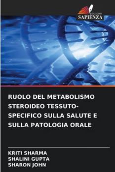 Ruolo del Metabolismo Steroideo Tessuto-Specifico Sulla Salute E Sulla Patologia Orale (Italian Edition)