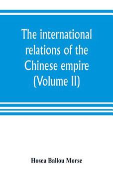 The international relations of the Chinese empire Volume 2. The period of submission 1861-1893 - Book #2 of the International Relations of the Chinese Empire