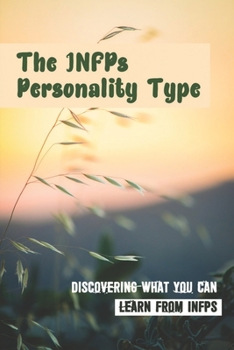 Paperback The INFPs Personality Type: Discovering What You Can Learn From INFPs: Explain Why Are Infps Indispensable Leaders Book