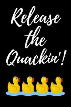 Paperback Release The Quackin'!: Notebook / Journal / Diary / Notepad, Duck Gifts For Duck Lovers (Lined, 6 x 9) Book
