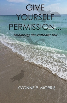 Paperback Give Yourself Permission...: Embracing the Authentic You Book