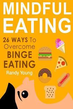 Paperback Mindful Eating: 26 Ways To Overcome Binge Eating & Achieve Mindful Eating Book