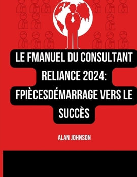 Paperback Le FManuel du consultant Reliance 2024: Fpiècesdémarrage vers le succès [French] Book