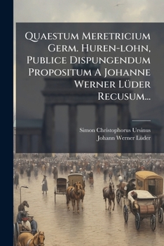 Quaestum Meretricium Germ. Huren-lohn, Publice Dispungendum Propositum A Johanne Werner Lüder Recusum...