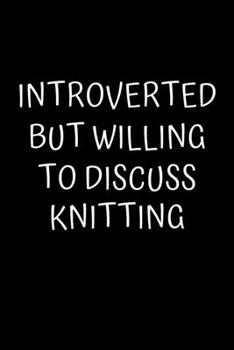 Paperback Introverted But Willing To Discuss Knitting: Knitting Projects, Crochet Journal, Perfect Funny Gift for Knitter, Keep Tracking and Record Your Pattern Book