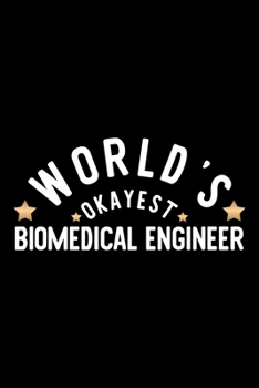 World's Okayest Biomedical Engineer: Nice Notebook for Biomedical Engineer | Funny Christmas Gift Idea for Biomedical Engineer | Biomedical Engineer Journal | 100 pages 6x9 inches