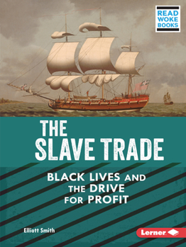 The Slave Trade: Black Lives and the Drive for Profit (American Slavery and the Fight for Freedom - Book  of the American Slavery and the Fight for Freedom (Read Woke ™ Books)