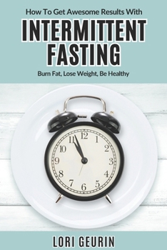 Paperback How To Get Awesome Results With Intermittent Fasting: Burn Fat, Lose Weight, Be Healthy Book