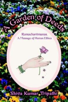 Paperback A Garden of Deeds: Ramacharitmanas, A Message of Human Ethics Book