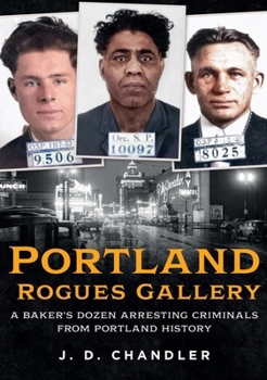 Paperback Portland Rogues Gallery: A Baker's Dozen Arresting Criminals from Portland's Past Book