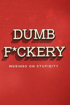 Paperback Dumbf*ckery: Musings on Stupidity Book