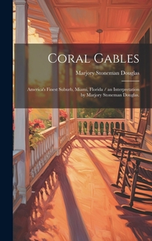 Hardcover Coral Gables: America's Finest Suburb, Miami, Florida / an Interpretation by Marjory Stoneman Douglas. Book