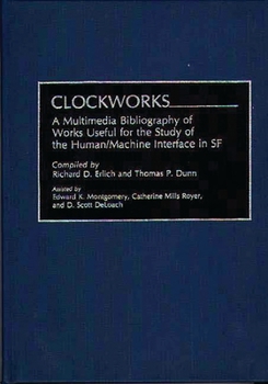 Hardcover Clockworks: A Multimedia Bibliography of Works Useful for the Study of the Human/Machine Interface in SF Book