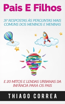 Paperback Pais e filhos: 37 Respostas às perguntas mais comuns dos meninos e meninas e 20 mitos e lendas urbanas da infância para os pais [Portuguese] Book