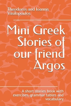 Mini Greek Stories of our friend Argos: A short stories book with exercises, grammar tables and vocabulary