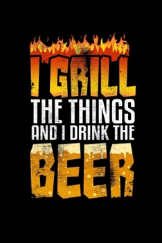 I Grill The Things And I Drink The Beer: College Ruled Lined Writing Notebook Journal, 6x9, 120 Pages