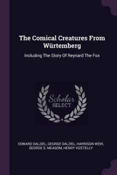 The Comical Creatures from Wurtemberg: Including the Story of Reynard the Fox