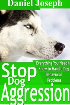 Paperback Stop Dog Aggression: Everything You Need to Know to Handle Dog Behavioral Problems Book