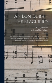 Hardcover An lon Dubh = The Blackbird: A Collection of Twenty-eight Gaelic Songs, With Music, in Two-part Harmony, Intended for use in the Schools of the Hig Book