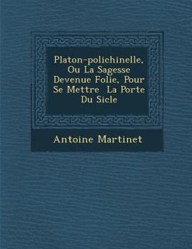 Paperback Platon-Polichinelle, Ou La Sagesse Devenue Folie, Pour Se Mettre La Port E Du Si Cle [French] Book