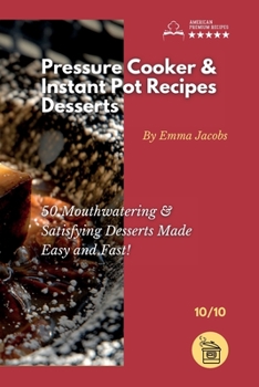 Paperback Pressure Cooker and Instant Pot Recipes - Desserts: 50 Mouthwatering And Satisfying Desserts Made Easy and Fast! Book