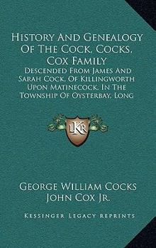 History and genealogy of the Cock, Cocks, Cox family, descended from James and Sarah Cock, of Killingworth upon Matinecock, in the township of Oyster Bay, Long Island, N.Y - Primary Source Edition