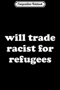 Composition Notebook: Will Trade Racists for Refugees Long Sleeve for Women  Journal/Notebook Blank Lined Ruled 6x9 100 Pages