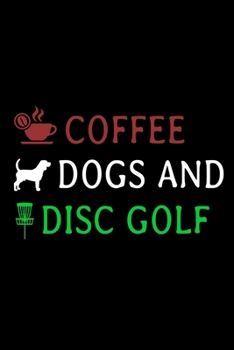 Paperback Coffee Dogs and Disc Golf: Disc Golf Scorecards Album for Golfers - Scorecard Template Log Book to Keep Scores Record - Gifts for who loves Coffe Book