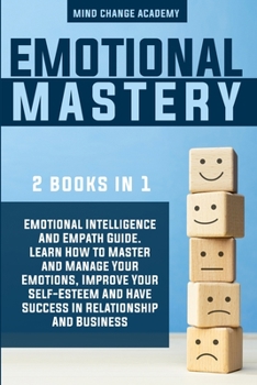 Paperback Emotional Mastery: 2 Books In 1: Emotional Intelligence And Empath Guide. Learn How To Master And Manage Your Emotions, Improve Your Self Book