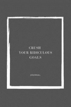 Crush Your Ridiculous Goals: Lined Notebook / Journal Gift, 110 Pages, 6x9, Soft Cover, Matte Finish