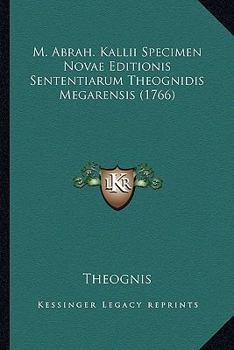 Paperback M. Abrah. Kallii Specimen Novae Editionis Sententiarum Theognidis Megarensis (1766) [Latin] Book