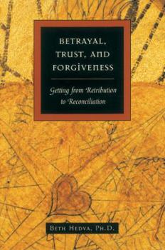 Paperback Betrayal, Trust, and Forgiveness: Getting from Retribution to Reconciliation Book