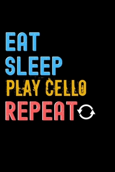 Paperback Eat, Sleep, Play Cello, Repeat Notebook - Play Cello Funny Gift: Lined Notebook / Journal Gift, 120 Pages, 6x9, Soft Cover, Matte Finish Book