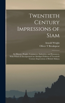 Hardcover Twentieth Century Impressions of Siam: Its History, People, Commerce, Industries, and Resources, With Which is Incorporated an Abridged Edition of Twe Book