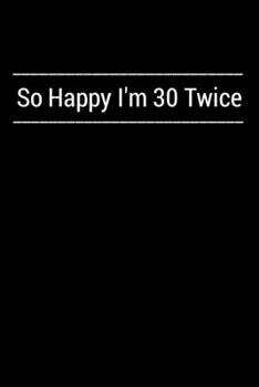 Paperback So Happy I'm 30 Twice: Hilarious gag 60th birthday notebook, funny 60 years old gift journal Book