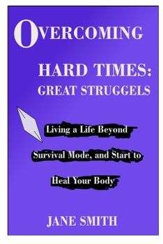 Paperback Overcoming Hard Times: GREAT STRUGGLES: Living a Life Beyond Survival Mode, and Start to Heal your Body Book