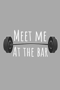 Meet me at the bar | Notebook: Crossfit gifts for men and women | Lined notebook/journal/logbook