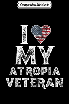 Composition Notebook: I Love My Atropia Veteran Vintage Veteran's Day Gift  Journal/Notebook Blank Lined Ruled 6x9 100 Pages