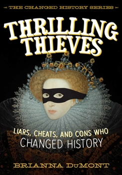 Thrilling Thieves: Liars, Cheats, and Double-Crossers Who Changed History - Book #3 of the Changed History