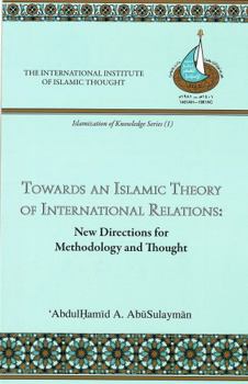 Paperback Towards an Islamic Theory of International Relations: New Directions for Islamic Methodology and Thought Book